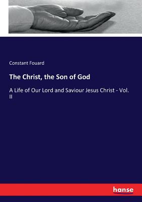 The Christ, the Son of God:A Life of Our Lord and Saviour Jesus Christ - Vol. II