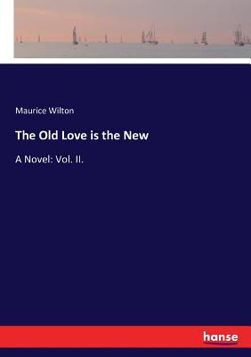 غلاف كتاب The Old Love is the New:A Novel: Vol. II.
