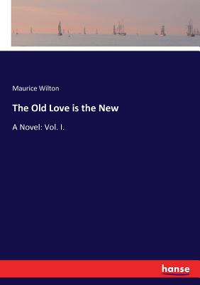غلاف كتاب The Old Love is the New:A Novel: Vol. I.