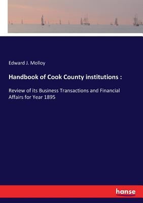 Handbook of Cook County institutions : :Review of its Business Transactions and Financial Affairs for Year 1895