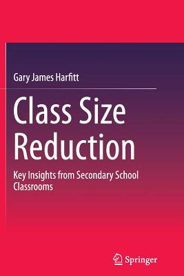 Class Size Reduction : Key Insights from Secondary School Classrooms