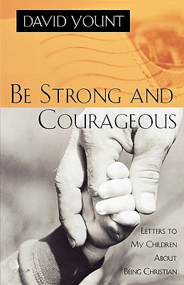 Be Strong and Courageous : Letters to My Children About Being Christian