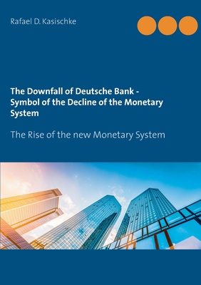 غلاف كتاب The Downfall of Deutsche Bank - Symbol of the Decline of the Monetary System:The Rise of the new Monetary System