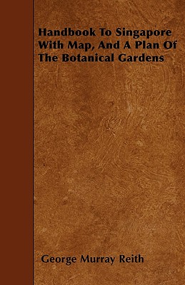 Handbook To Singapore With Map, And A Plan Of The Botanical Gardens