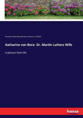 غلاف كتاب Katharine von Bora- Dr. Martin Luthers Wife :A picture from life