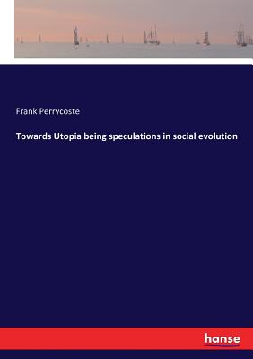 غلاف كتاب Towards Utopia being speculations in social evolution