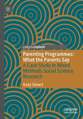 Parenting Programmes: What the Parents Say : A Case Study in Mixed Methods Social Science Research