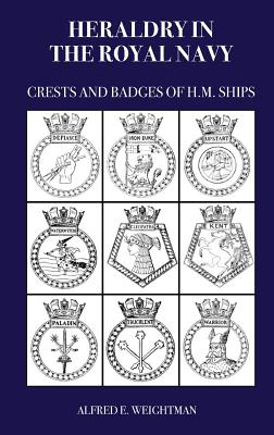 HERALDRY IN THE ROYAL NAVY: Crests and Badges of H.M. Ships