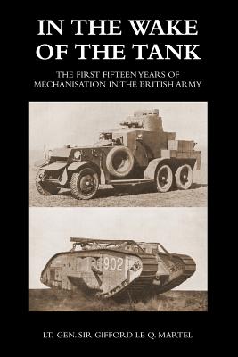 IN THE WAKE OF THE TANK: The First Fifteen Years of Mechanisation in the British Army