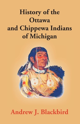 History Of The Ottawa And Chippewa Indians Of Michigan: A Grammar Of Their Language, And Personal And Family History Of The Author