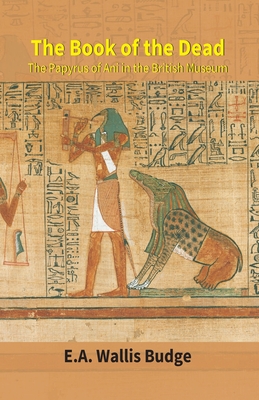 The Book Of The Dead : The Papyrus Of Ani In The British Museum