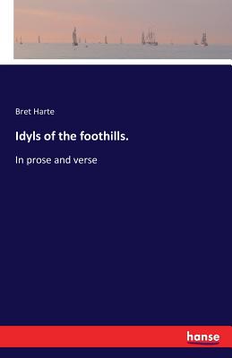 Idyls of the foothills. :In prose and verse