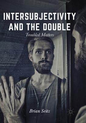 Intersubjectivity and the Double : Troubled Matters