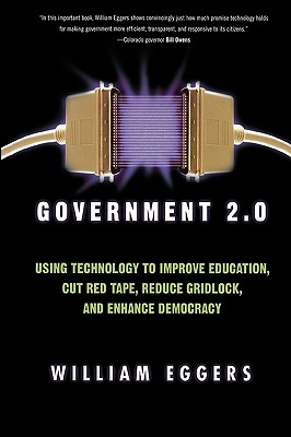 Government 2.0: Using Technology to Improve Education, Cut Red Tape, Reduce Gridlock, and Enhance Democracy