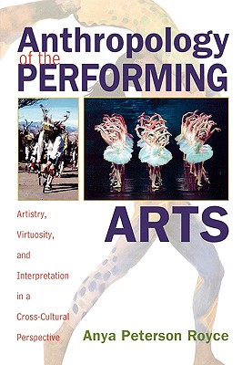 Anthropology of the Performing Arts: Artistry, Virtuosity, and Interpretation in Cross-Cultural Perspective