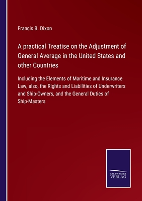A practical Treatise on the Adjustment of General Average in the United States and other Countries:Including the Elements of Maritime and Insurance La