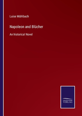Napoleon and Blücher:An historical Novel