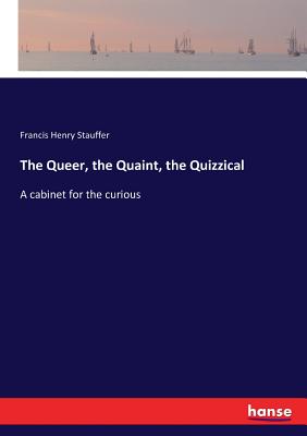 The Queer, the Quaint, the Quizzical :A cabinet for the curious