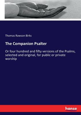 The Companion Psalter :Or four hundred and fifty versions of the Psalms, selected and original, for public or private worship