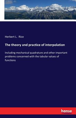 The theory and practice of interpolation:Including mechanical quadrature and other important problems concerned with the tabular values of functions