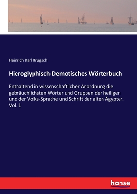 Hieroglyphisch-Demotisches Wِrterbuch:Enthaltend in wissenschaftlicher Anordnung die gebrنuchlichsten Wِrter und Gruppen der heiligen und der Volks-Sp