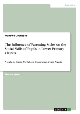 The Influence of Parenting Styles on the Social Skills of Pupils in Lower Primary Classes:A study for Ibadan North Local Government Area in Nigeria