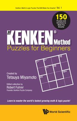 The KENKEN Method - Puzzles for Beginners: 150 Puzzles and Solutions to Make You Smarter
