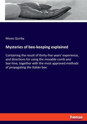 Mysteries of bee-keeping explained:Containing the result of thirty-five years