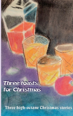 غلاف كتاب Three toasts for Christmas:Three high-octane Christmas stories