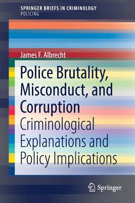 Police Brutality, Misconduct, and Corruption : Criminological Explanations and Policy Implications