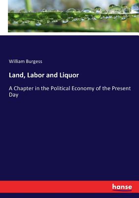 غلاف كتاب Land, Labor and Liquor:A Chapter in the Political Economy of the Present Day
