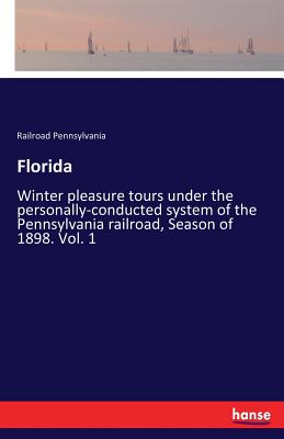 Florida:Winter pleasure tours under the personally-conducted system of the Pennsylvania railroad, Season of 1898. Vol. 1