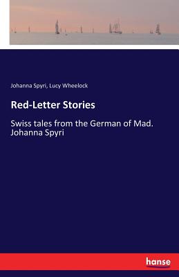 Red-Letter Stories:Swiss tales from the German of Mad. Johanna Spyri
