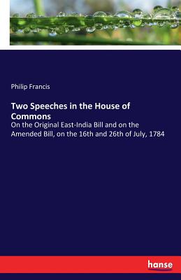 غلاف كتاب Two Speeches in the House of Commons :On the Original East-India Bill and on the Amended Bill, on the 16th and 26th of July, 1784