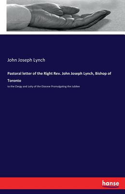 Pastoral letter of the Right Rev. John Joseph Lynch, Bishop of Toronto :to the Clergy and Laity of the Diocese Promulgating the Jubilee