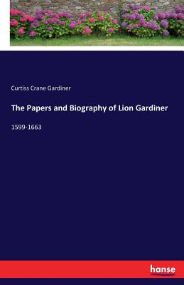 غلاف كتاب The Papers and Biography of Lion Gardiner:1599-1663