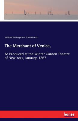 The Merchant of Venice,:As Produced at the Winter Garden Theatre of New York, January, 1867