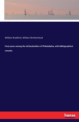 غلاف كتاب Forty years among the old booksellers of Philadelphia, with bibliographical remarks