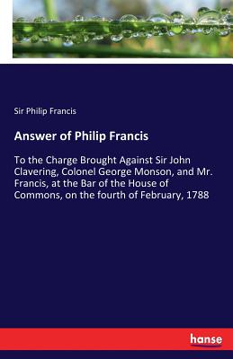 غلاف كتاب Answer of Philip Francis:To the Charge Brought Against Sir John Clavering, Colonel George Monson, and Mr. Francis, at the Bar of the House of Commons,