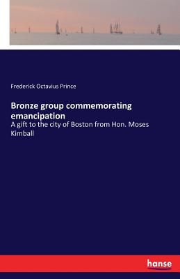 Bronze group commemorating emancipation:A gift to the city of Boston from Hon. Moses Kimball