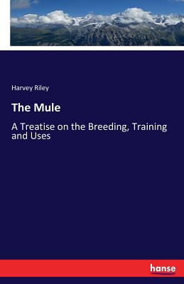 The Mule:A Treatise on the Breeding, Training and Uses