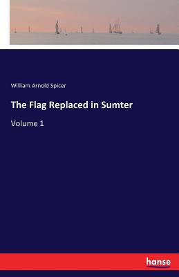 The Flag Replaced in Sumter:Volume 1