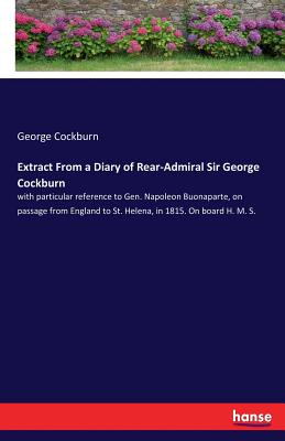 غلاف كتاب Extract From a Diary of Rear-Admiral Sir George Cockburn:with particular reference to Gen. Napoleon Buonaparte, on passage from England to St. Helena,