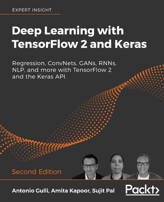 Deep Learning with TensorFlow 2 and Keras - Second Edition: Regression, ConvNets, GANs, RNNs, NLP, and more with TensorFlow 2 and the Keras API