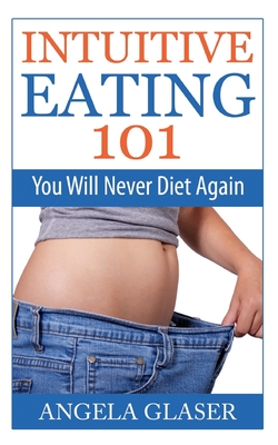 Intuitive Eating 101:You Will Never Diet Again
