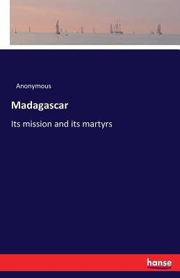 Madagascar:Its mission and its martyrs