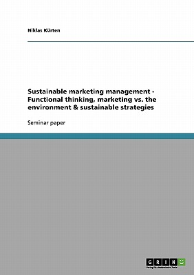 Sustainable marketing management  -  Functional thinking, marketing vs. the environment & sustainable strategies
