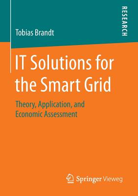 IT Solutions for the Smart Grid : Theory, Application, and Economic Assessment