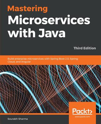 Mastering Microservices with Java - Third Edition : Build enterprise microservices with Spring Boot 2.0, Spring Cloud, and Angular