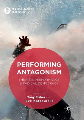 Performing Antagonism : Theatre, Performance & Radical Democracy